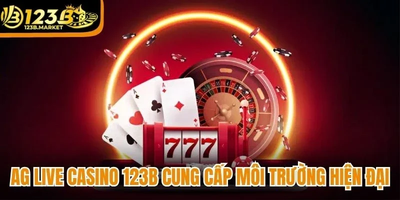 AG Live Casino 123B cung cấp môi trường hiện đại