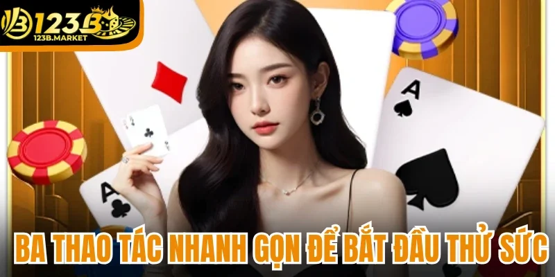  Ba thao tác nhanh gọn để bắt đầu thử sức