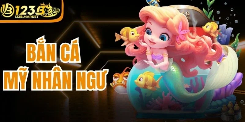 Bắn Cá Mỹ Nhân Ngư - Trải Nghiệm Săn Thưởng Dưới Đại Dương