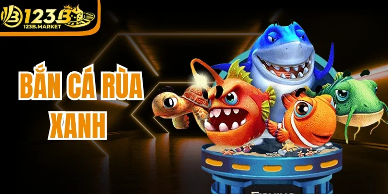 Bắn Cá Rùa Xanh 123B - Hóa Thân Tay Săn Ngư Cực Chất 