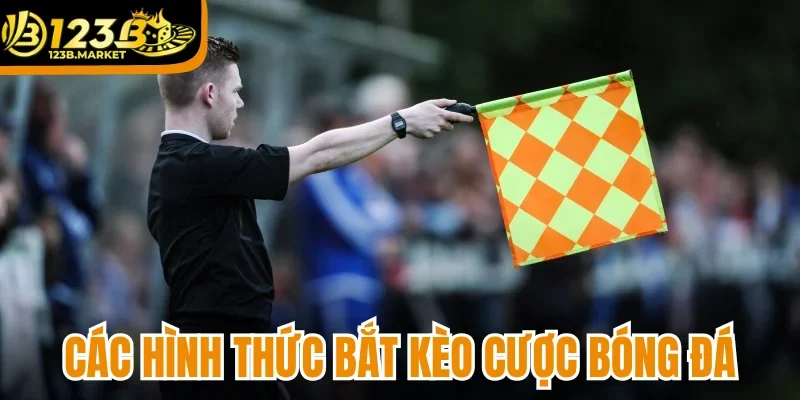 Các hình thức bắt kèo cược bóng đá sòng phẳng