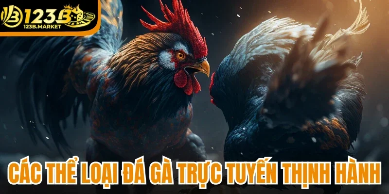 Các thể loại đá gà trực tuyến thịnh hành tại 123B