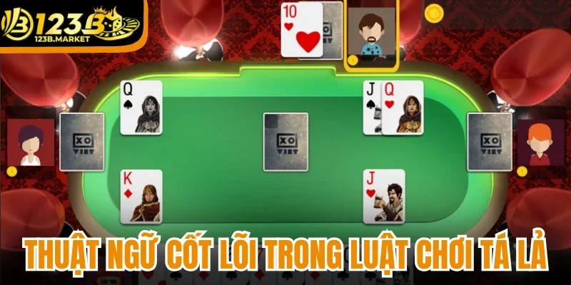 Các thuật ngữ cốt lõi trong luật chơi Tá Lả