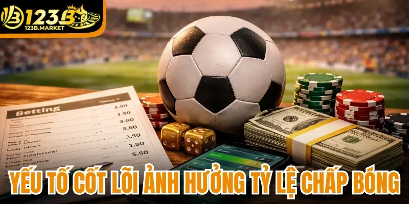 Các yếu tố cốt lõi ảnh hưởng tỷ lệ chấp bóng