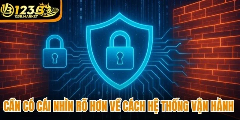 Cần có cái nhìn rõ hơn về cách hệ thống vận hành 