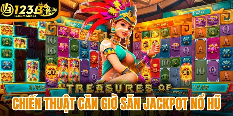 Chiến thuật căn giờ săn jackpot nổ hũ Aztec