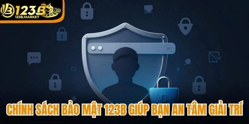 Chính sách bảo mật 123B giúp bạn an tâm giải trí