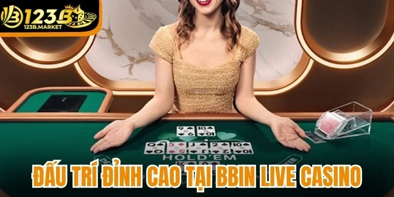 Đấu trí đỉnh cao tại BBIN live casino