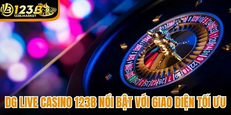 DG Live Casino 123B nổi bật với giao diện tối ưu