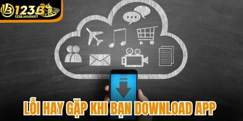 Lỗi hay gặp khi bạn download app
