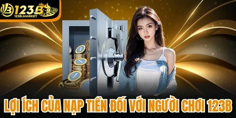 Lợi ích của nạp tiền đối với người chơi 123B