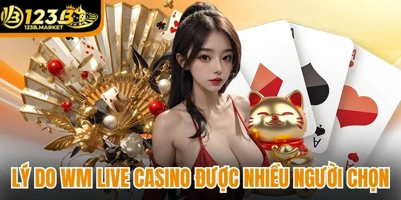 Lý do khiến WM Live Casino được nhiều người lựa chọn