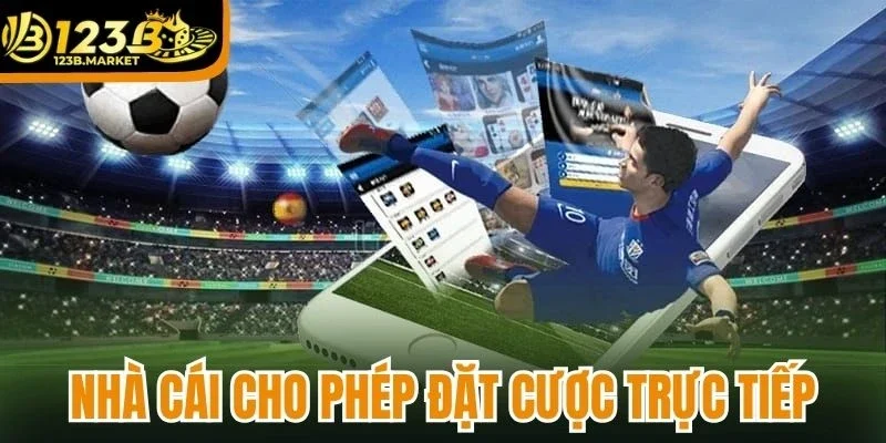Nhà cái cho phép đặt cược trực tiếp các trận đấu