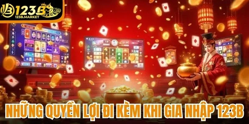 Những quyền lợi đi kèm khi gia nhập 123B