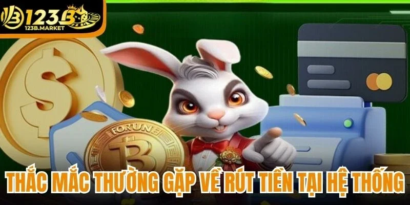 Những thắc mắc thường gặp về rút tiền tại hệ thống