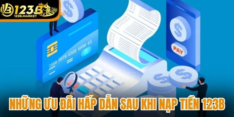 Những ưu đãi hấp dẫn sau khi nạp tiền 123B