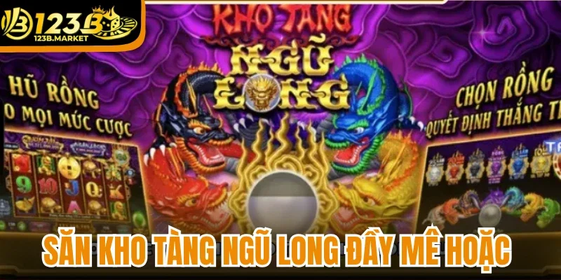 Săn Kho Tàng Ngũ Long đầy mê hoặc