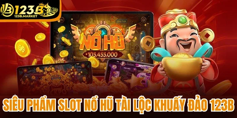 Siêu phẩm slot nổ hũ thần tài khuấy đảo 123B