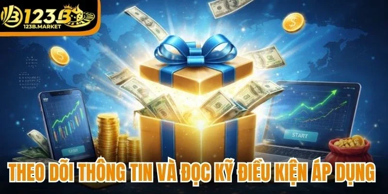 Theo dõi thông tin và đọc kỹ điều kiện áp dụng 