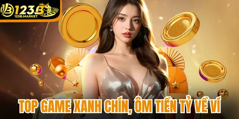 Top game xanh chín, ôm tiền tỷ về ví